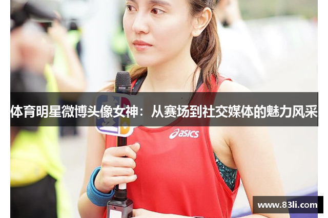 體育明星微博頭像女神：從賽場到社交媒體的魅力風采